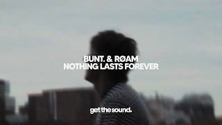 BUNT. &amp; RØAM - Nothing Lasts Forever