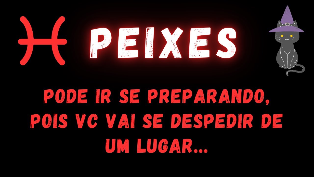 PEIXES♓ PODE IR SE PREPARANDO, POIS VC VAI SE DESPEDIR DE UM LUGAR