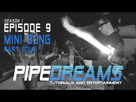 PIPE DREAMS Episode 9 - Mini Bong Part 4
