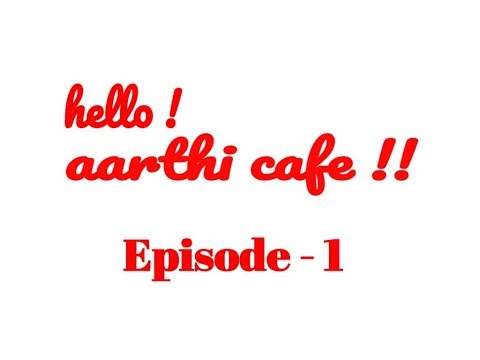 Hello aarthi cafe !!   Episode 1