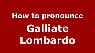 How to pronounce Galliate Lombardo