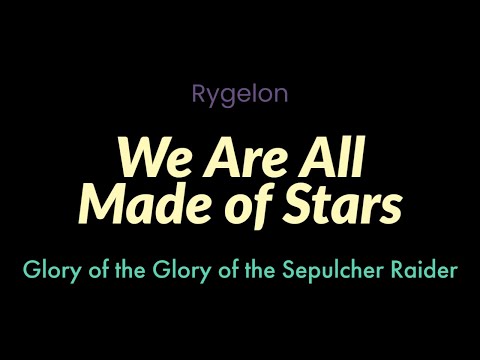 We Are All Made of Stars  | Rygelon | Glory of the Sepulcher Raider