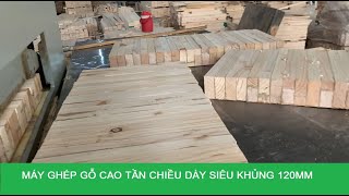 Máy ghép gỗ cao tần siêu khủng gỗ dày 120mm | High Frequency Press - Edge Glue
