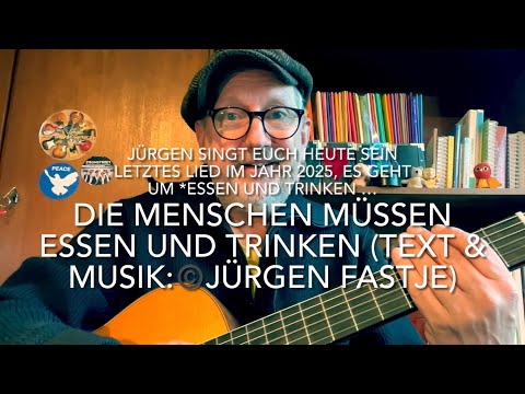 Die Menschen müssen Essen und Trinken (Text & Musik:©️Jürgen Fastje)  gespielt vom Autor persönlich