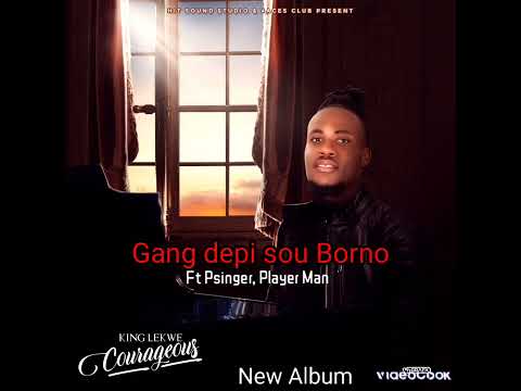 Gang depi sou Borno ft Psinger, Player Man - King Lekwe (Album courageous)