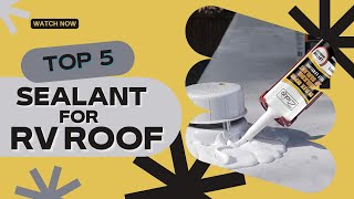 Best Sealant for RV Roof in 2023 [Top 5 Reviews]