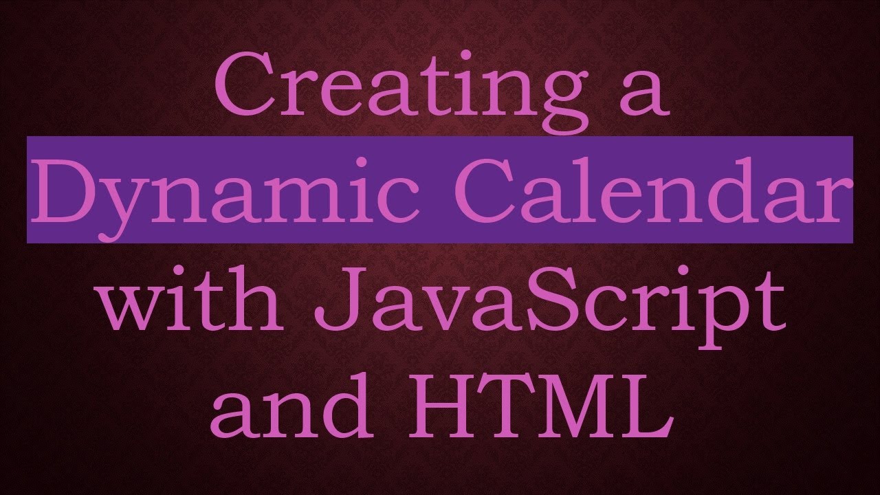 Creating a Dynamic Calendar with JavaScript and HTML