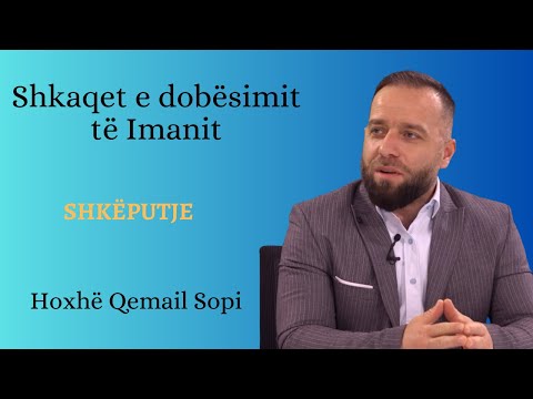 Shkaqet e dobësimit të Imanit - SHKËPUTJE - Hoxhë Qemail Sopi