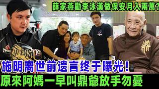 施明離世前遺言終於曝光！原來阿媽一早叫鼎爺放手勿憂，肥媽親證呢段對話，薛家燕勸李泳漢做保安月入兩萬：唔好再逼81歲老人家賣樓！＃施明