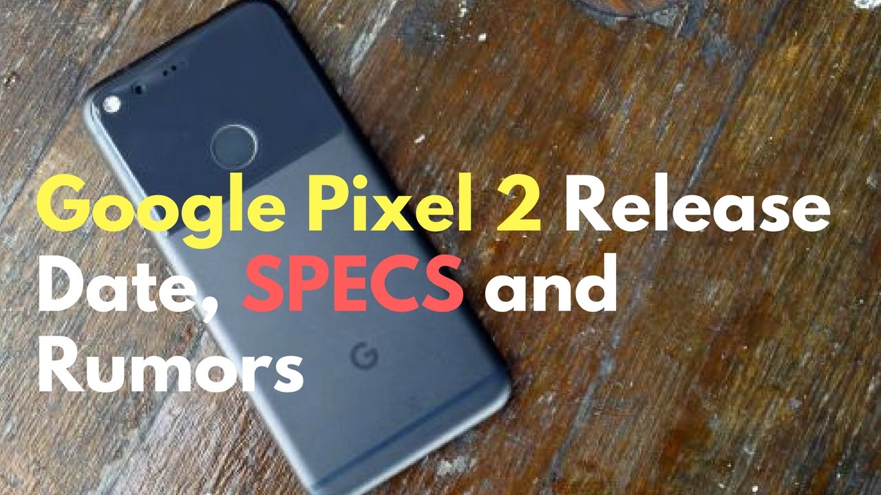 Google Pixel 2 | Google Pixel 2 Price| Release Date, News and Rumors | GOOGLE PIXEL 2 SPECS 2017