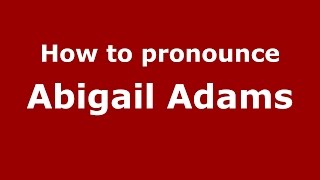 How to pronounce Abigail Adams
