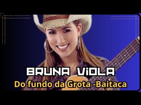 💥Bruna Viola- Do fundo da Grota = Baitaca
