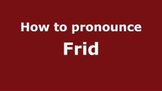 How to pronounce Frid
