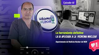 La IA aplicada a la medicina nuclear | Hablemos de cáncer (Episodio 48)