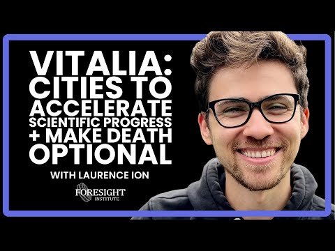 Laurence Ion | Vitalia: New Cities to Accelerate Scientific Progress and Make Death Optional