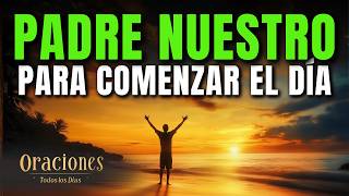 Oración de la Mañana con el PADRE NUESTRO | Poderosa Oración de FE Y CONFIANZA EN DIOS AHORA MISMO