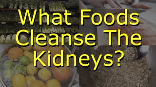What Foods Cleanse The Kidneys Best?