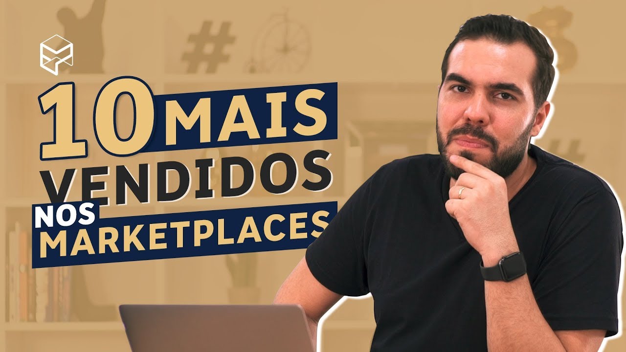 OS 10 PRODUTOS MAIS VENDIDOS EM MARKETPLACES