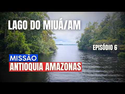 Missão Antioquia Amazonas Ep.6 | Lago do Miuá/Am