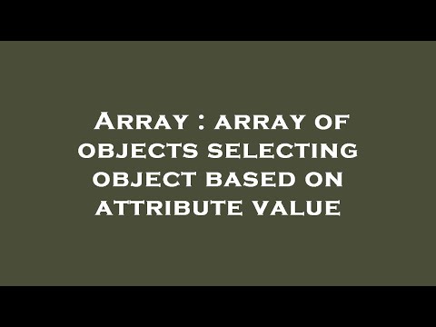 Array Array Of Objects Selecting Object Based On Attribute Value
