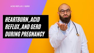 Heartburn, Acid Reflux, and GERD During Pregnancy