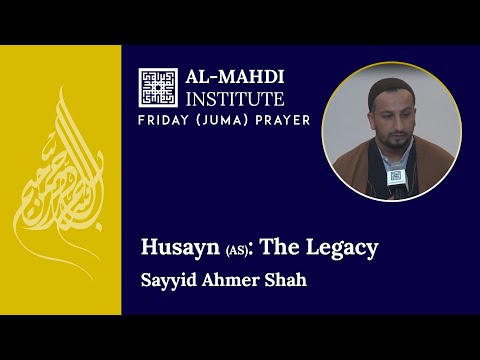 Husayn (AS): The Legacy | Friday Sermon | Sayyid Ahmer Shah | 12 August 2022