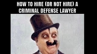 How to hire (or not hire) a criminal defense lawyer.