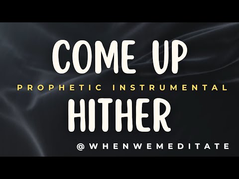 Come Up Hither - Prophetic Instrumental Worship & Meditation @whenwemeditate