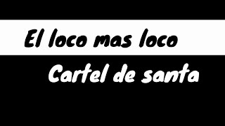Cartel de santa - El loco mas loco letra