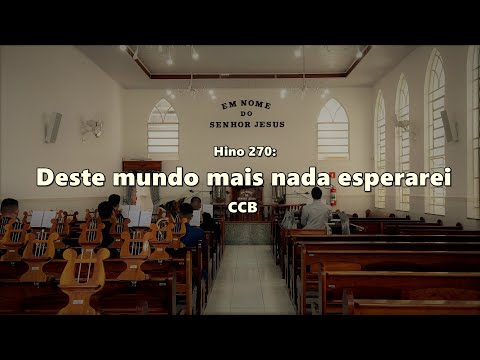 Hino 270: Deste mundo mais nada esperarei |CCB|