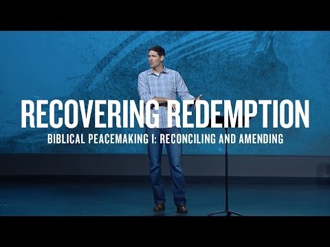 Recovering Redemption (Part 9) - Biblical Peacemaking I: Reconciling and Amending