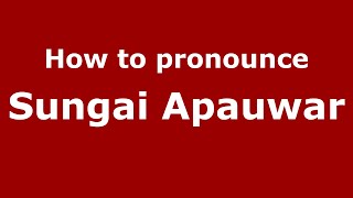 How to pronounce Sungai Apauwar