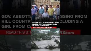 2 remain missing from Hill Country floods, including a girl from Camp Mystic, Gov. Abbott says