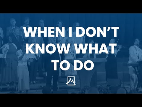 When I Don't Know What To Do