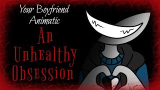 An Unhealthy Obsession-&quot;Your Boyfriend&quot; Animatic