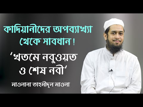 কাদিয়ানীদের অপব্যাখ্যা থেকে সাবধান : ‘খতমে নবুওয়ত ও শেষ নবী’ -::- মাওলানা তাহমীদুল মাওলা