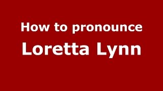 How to pronounce Loretta Lynn