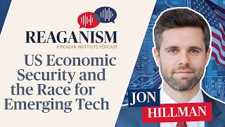 US Economic Security and the Race for Emerging Technologies: Reaganism with Jon Hillman