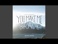 You Make Me Brave