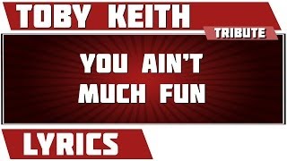 You Ain&#39;t Much Fun - Toby Keith tribute - Lyrics