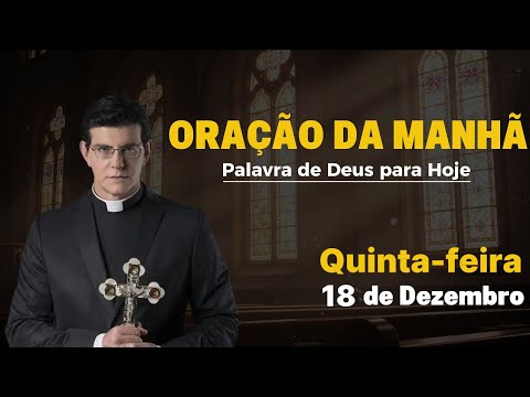 ORAÇÃO DA MANHÃ - DEUS OUVE SUA ORAÇÃO  | 18/12/2025