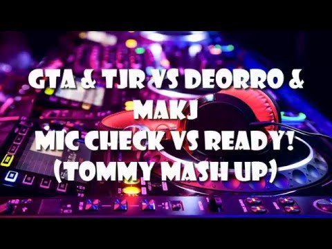 GTA & TJR vs Deorro & Makj - Mic Check vs READY! (Tommy Mash up)