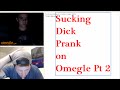 Sucking Dick Prank On Omegle Pt 2 Hilarious Reactions