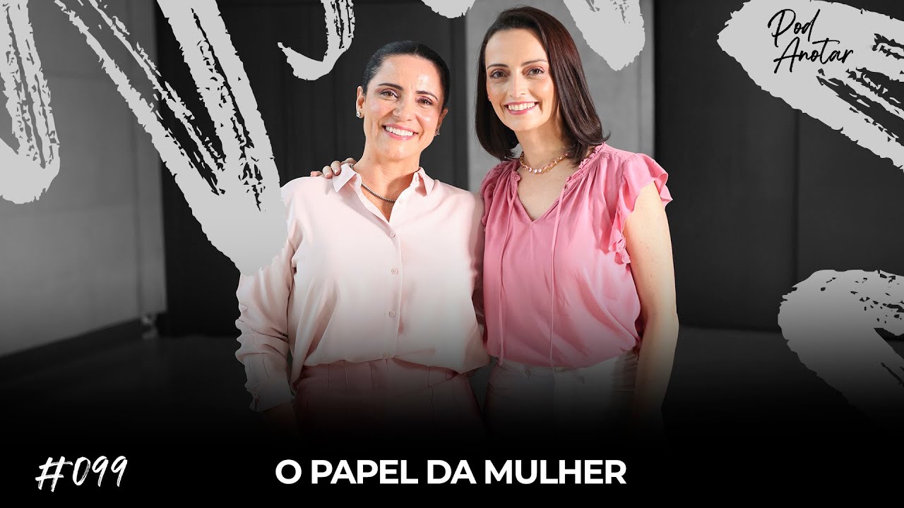 O PAPEL DA MULHER | PODANOTAR #099