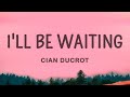 Cian Ducrot I Ll Be Waiting Lyrics