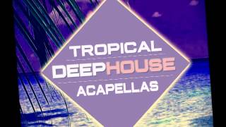 Tropical Deep House Acapellas | Royalty Free Vocal Loops, Vocal Samples