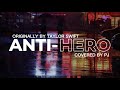 Anti Hero Covered By PJ Covers Originally By Taylor Swift
