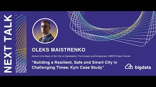 Oleks Maistrenko: Building a Resilient, Safe and Smart City in Challenging Times: Kyiv Case Study