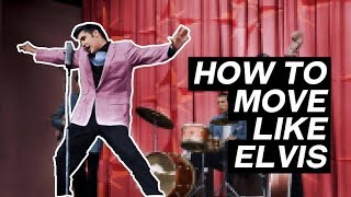 HOW TO MOVE LIKE ELVIS