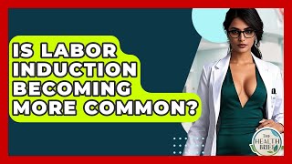 Is Labor Induction Becoming More Common? - The Health Brief